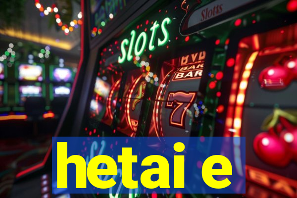 hetai e